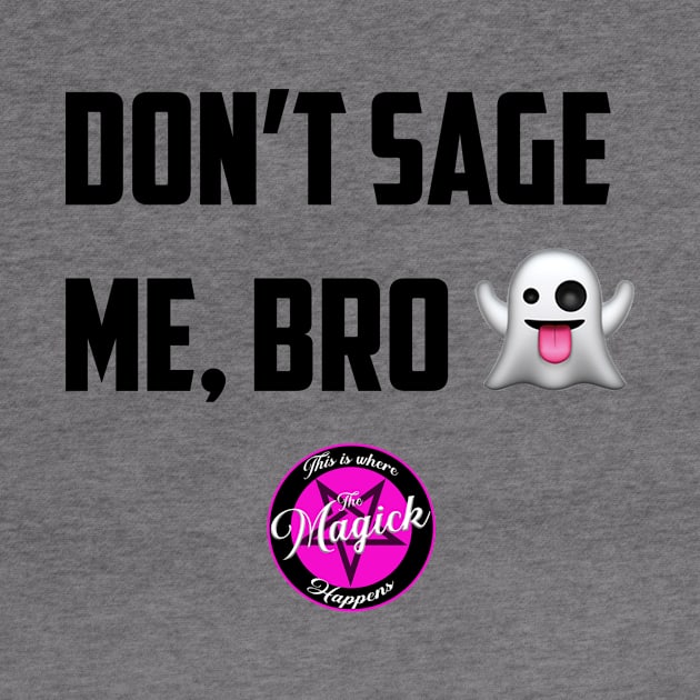 Don't Sage Me, Bro! by MagickHappens